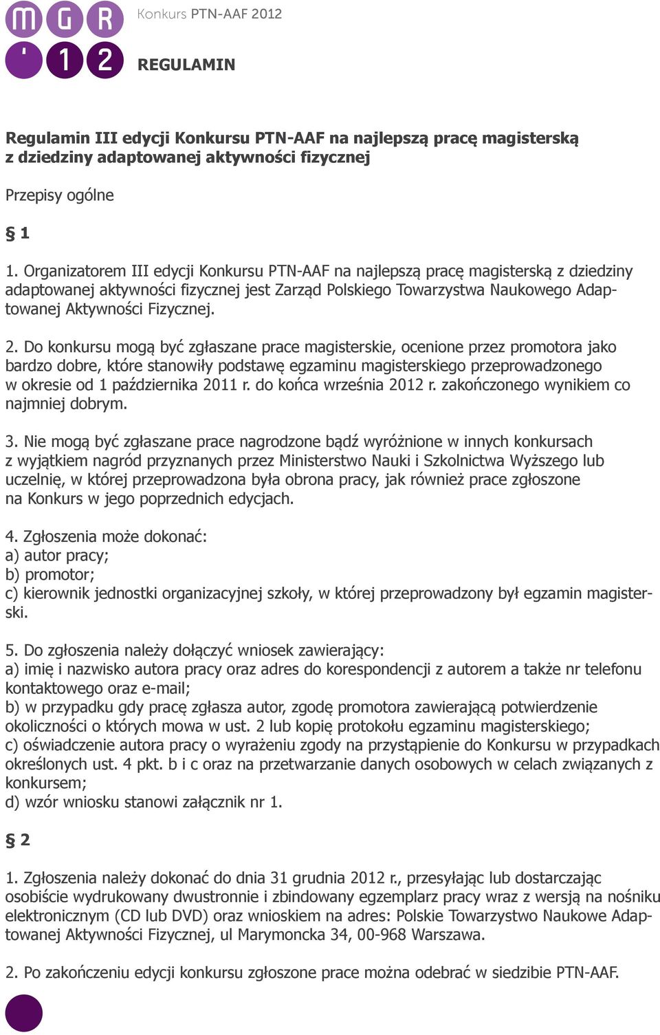 Do konkursu mogą być zgłaszane prace magisterskie, ocenione przez promotora jako bardzo dobre, które stanowiły podstawę egzaminu magisterskiego przeprowadzonego w okresie od 1 października 2011 r.