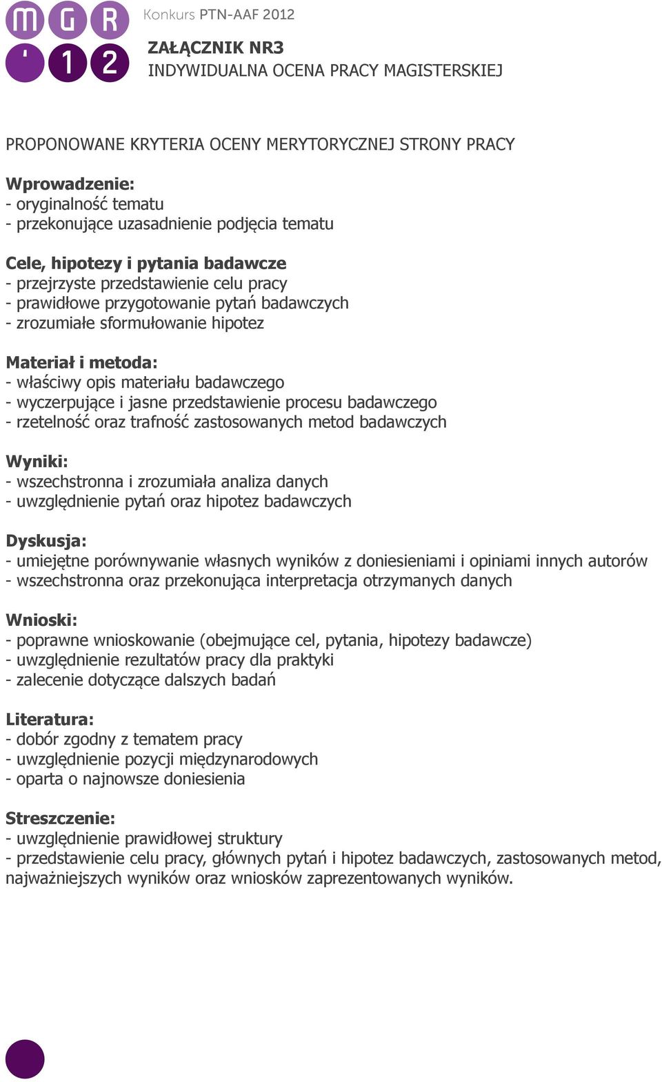 badawczego - wyczerpujące i jasne przedstawienie procesu badawczego - rzetelność oraz trafność zastosowanych metod badawczych Wyniki: - wszechstronna i zrozumiała analiza danych - uwzględnienie pytań