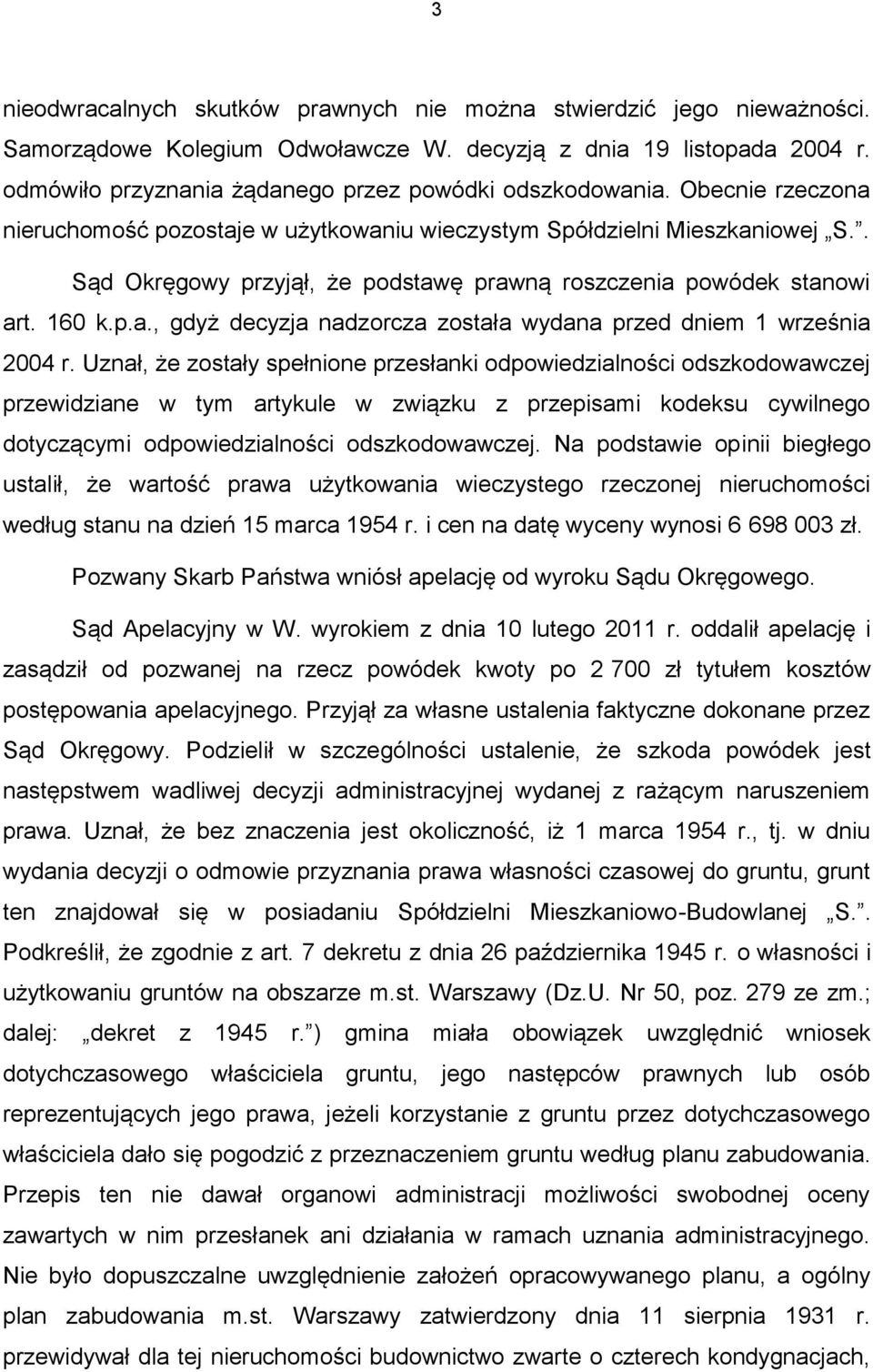 . Sąd Okręgowy przyjął, że podstawę prawną roszczenia powódek stanowi art. 160 k.p.a., gdyż decyzja nadzorcza została wydana przed dniem 1 września 2004 r.