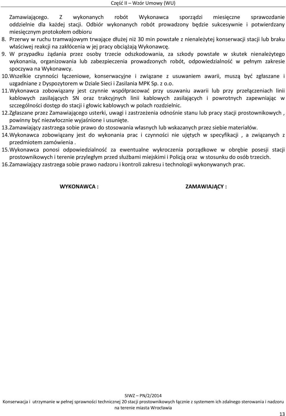 Przerwy w ruchu tramwajowym trwające dłużej niż 30 min powstałe z nienależytej konserwacji stacji lub braku właściwej reakcji na zakłócenia w jej pracy obciążają Wykonawcę. 9.