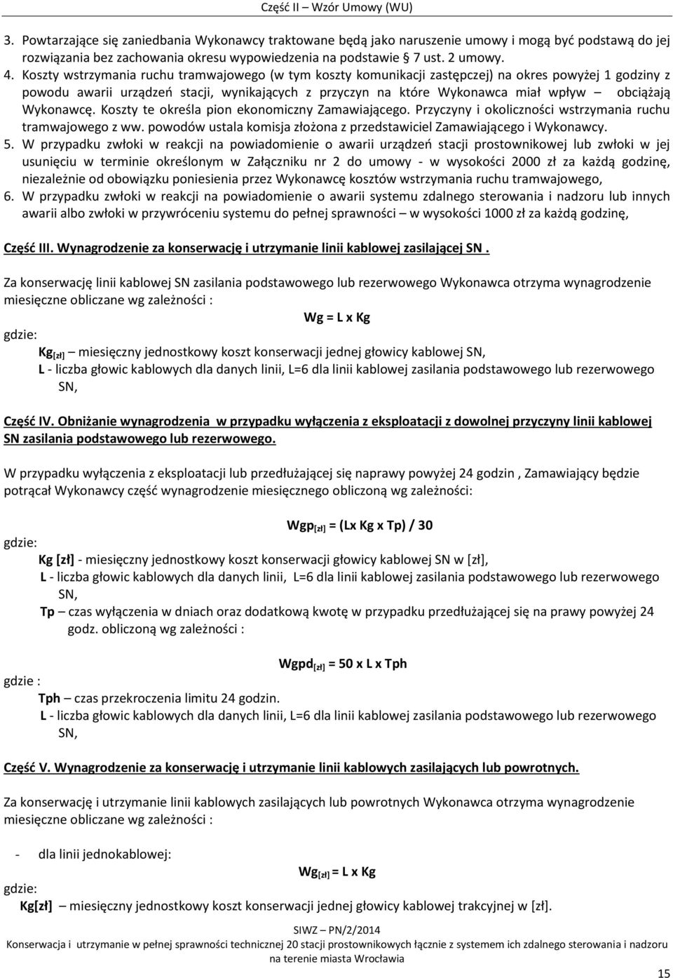 Wykonawcę. Koszty te określa pion ekonomiczny Zamawiającego. Przyczyny i okoliczności wstrzymania ruchu tramwajowego z ww. powodów ustala komisja złożona z przedstawiciel Zamawiającego i Wykonawcy. 5.