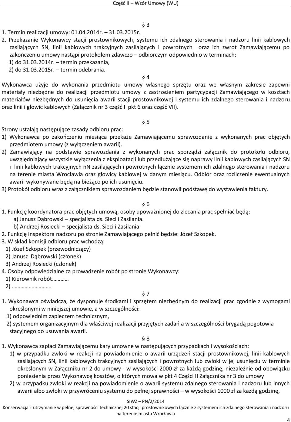 Zamawiającemu po zakończeniu umowy nastąpi protokołem zdawczo odbiorczym odpowiednio w terminach: 1) do 31.03.2014r. termin przekazania, 2) do 31.03.2015r. termin odebrania.