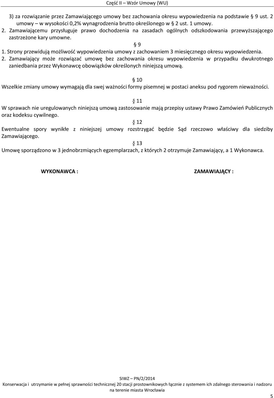 9 1. Strony przewidują możliwość wypowiedzenia umowy z zachowaniem 3 miesięcznego okresu wypowiedzenia. 2.