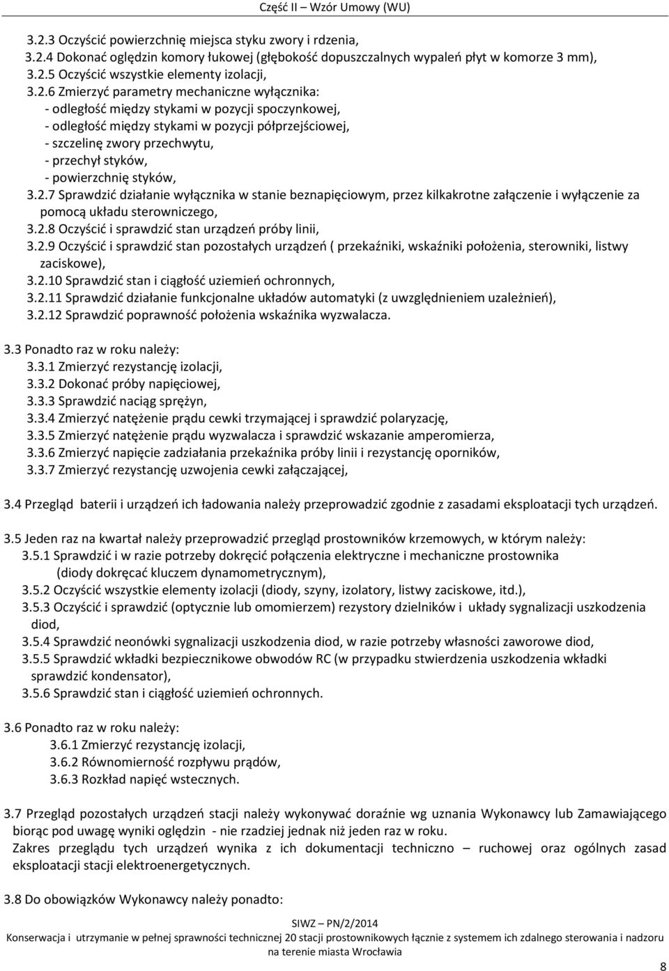 styków, - powierzchnię styków, 3.2.7 Sprawdzić działanie wyłącznika w stanie beznapięciowym, przez kilkakrotne załączenie i wyłączenie za pomocą układu sterowniczego, 3.2.8 Oczyścić i sprawdzić stan urządzeń próby linii, 3.