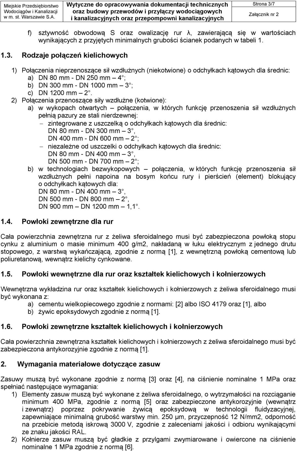 Rodzaje połączeń kielichowych 1) Połączenia nieprzenoszące sił wzdłużnych (niekotwione) o odchyłkach kątowych dla średnic: a) DN 80 mm - DN 250 mm 4 ; b) DN 300 mm - DN 1000 mm 3 ; c) DN 1200 mm 2.