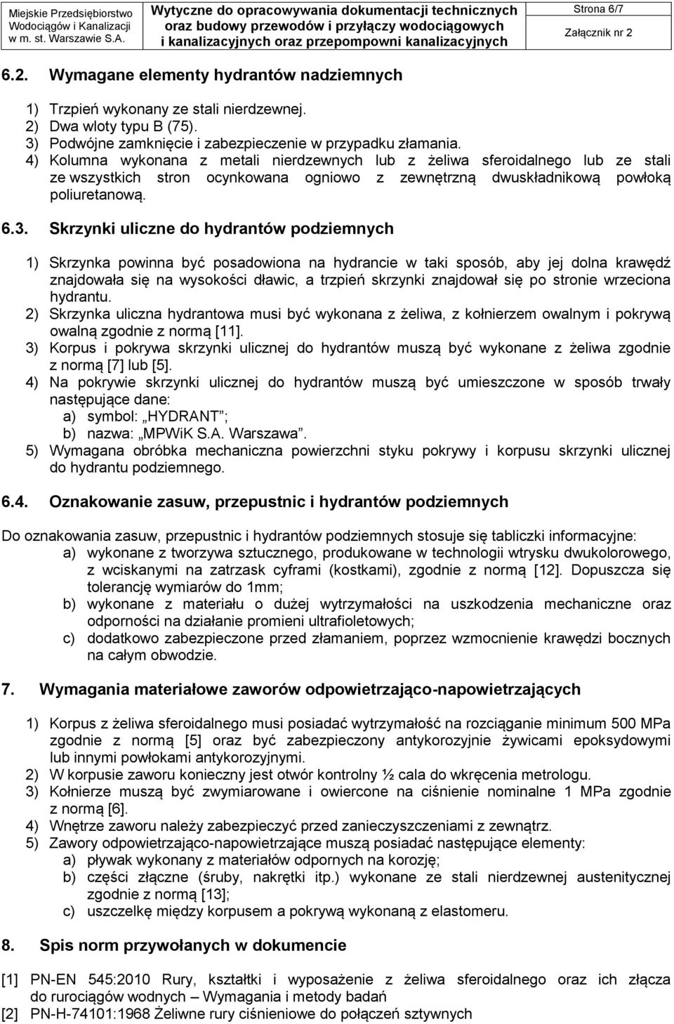 Skrzynki uliczne do hydrantów podziemnych 1) Skrzynka powinna być posadowiona na hydrancie w taki sposób, aby jej dolna krawędź znajdowała się na wysokości dławic, a trzpień skrzynki znajdował się po