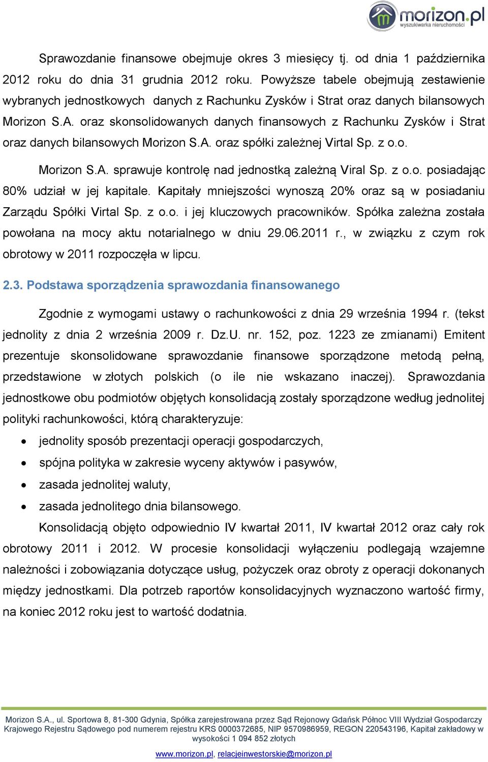 oraz skonsolidowanych danych finansowych z Rachunku Zysków i Strat oraz danych bilansowych Morizon S.A. oraz spółki zależnej Virtal Sp. z o.o. Morizon S.A. sprawuje kontrolę nad jednostką zależną Viral Sp.