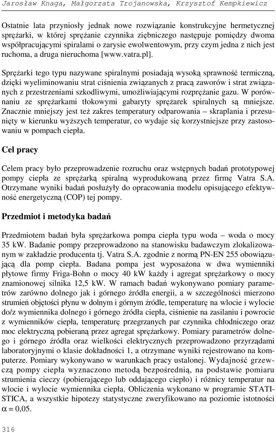 SpręŜarki tego typu nazywane spiralnymi posiadają wysoką sprawność termiczną, dzięki wyeliminowaniu strat ciśnienia związanych z pracą zaworów i strat związanych z przestrzeniami szkodliwymi,