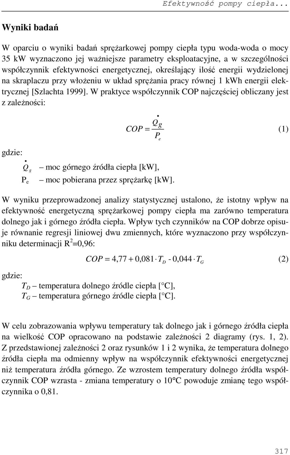 energetycznej, określający ilość energii wydzielonej na skraplaczu przy włoŝeniu w układ spręŝania pracy równej 1 kwh energii elektrycznej [Szlachta 1999].