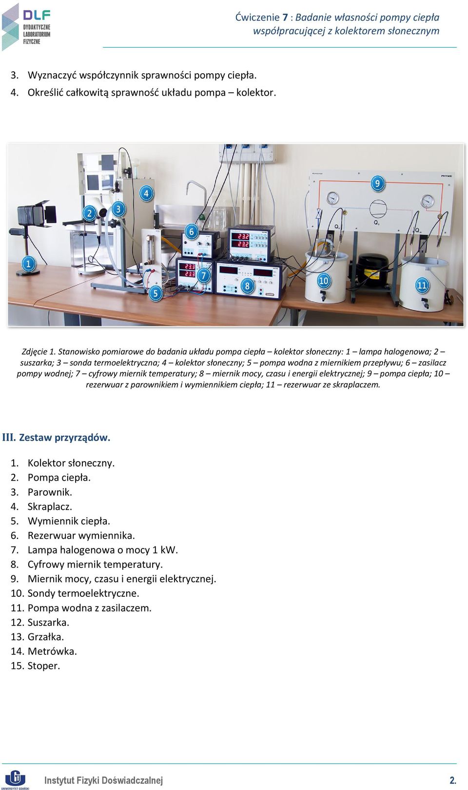 zasilacz pompy wodnej; 7 cyfrowy miernik temperatury; 8 miernik mocy, czasu i energii elektrycznej; 9 pompa ciepła; 10 rezerwuar z parownikiem i wymiennikiem ciepła; 11 rezerwuar ze skraplaczem. III.