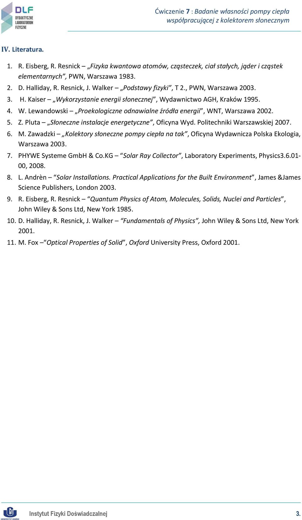 5. Z. Pluta Słoneczne instalacje energetyczne, Oficyna Wyd. Politechniki Warszawskiej 2007. 6. M. Zawadzki Kolektory słoneczne pompy ciepła na tak, Oficyna Wydawnicza Polska Ekologia, Warszawa 2003.
