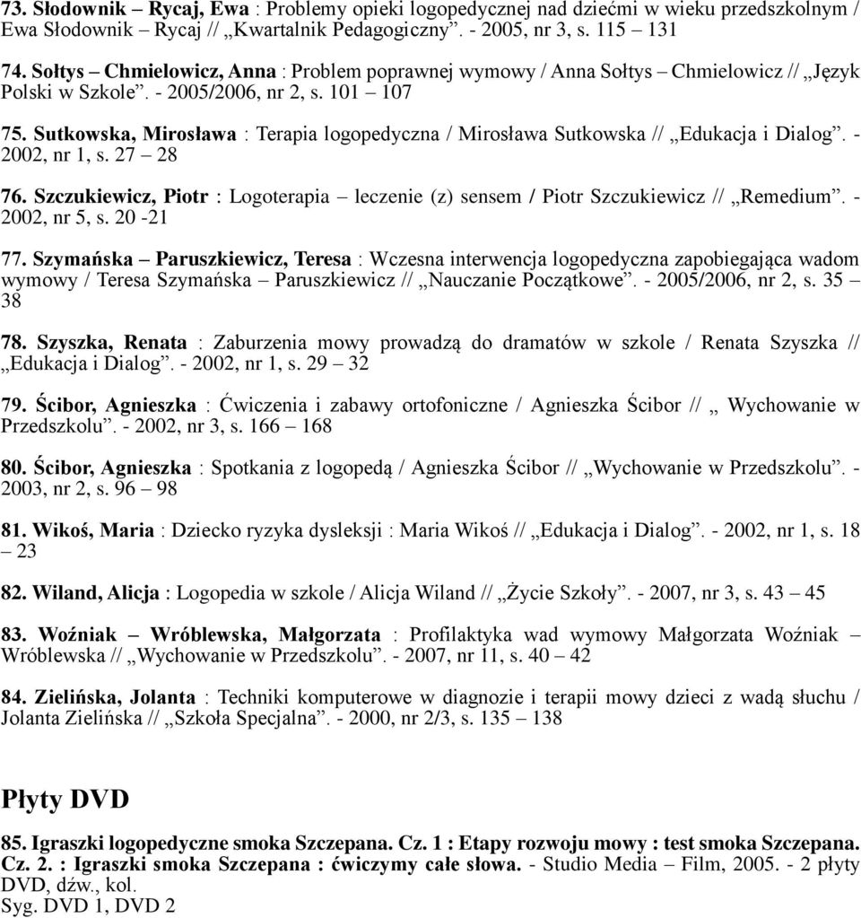Sutkowska, Mirosława : Terapia logopedyczna / Mirosława Sutkowska // Edukacja i Dialog. - 2002, nr 1, s. 27 28 76.