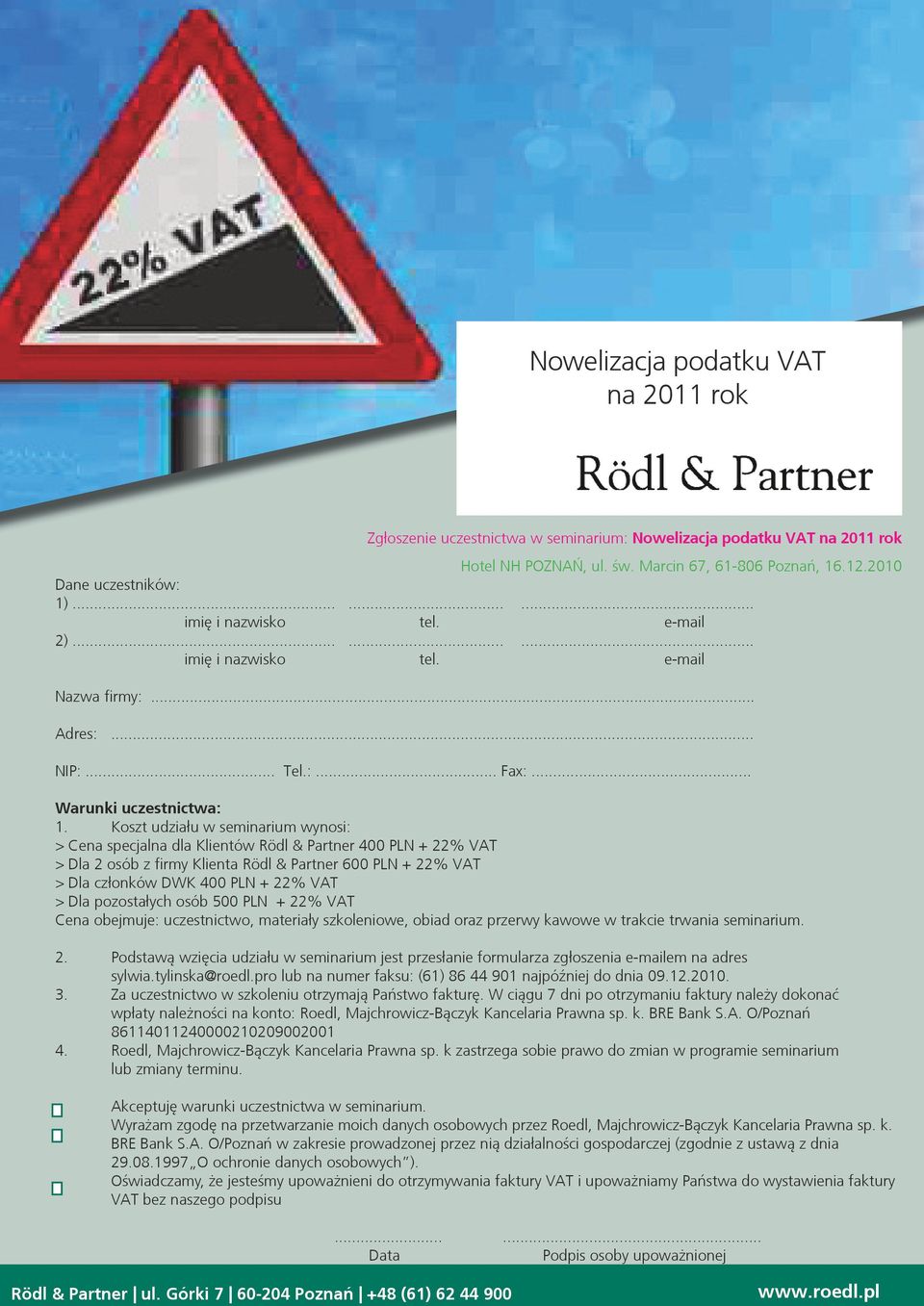 Koszt udziału w seminarium wynosi: > Cena specjalna dla Klientów Rödl & Partner 400 PLN + 22% VAT > Dla 2 osób z firmy Klienta Rödl & Partner 600 PLN + 22% VAT > Dla członków DWK 400 PLN + 22% VAT >