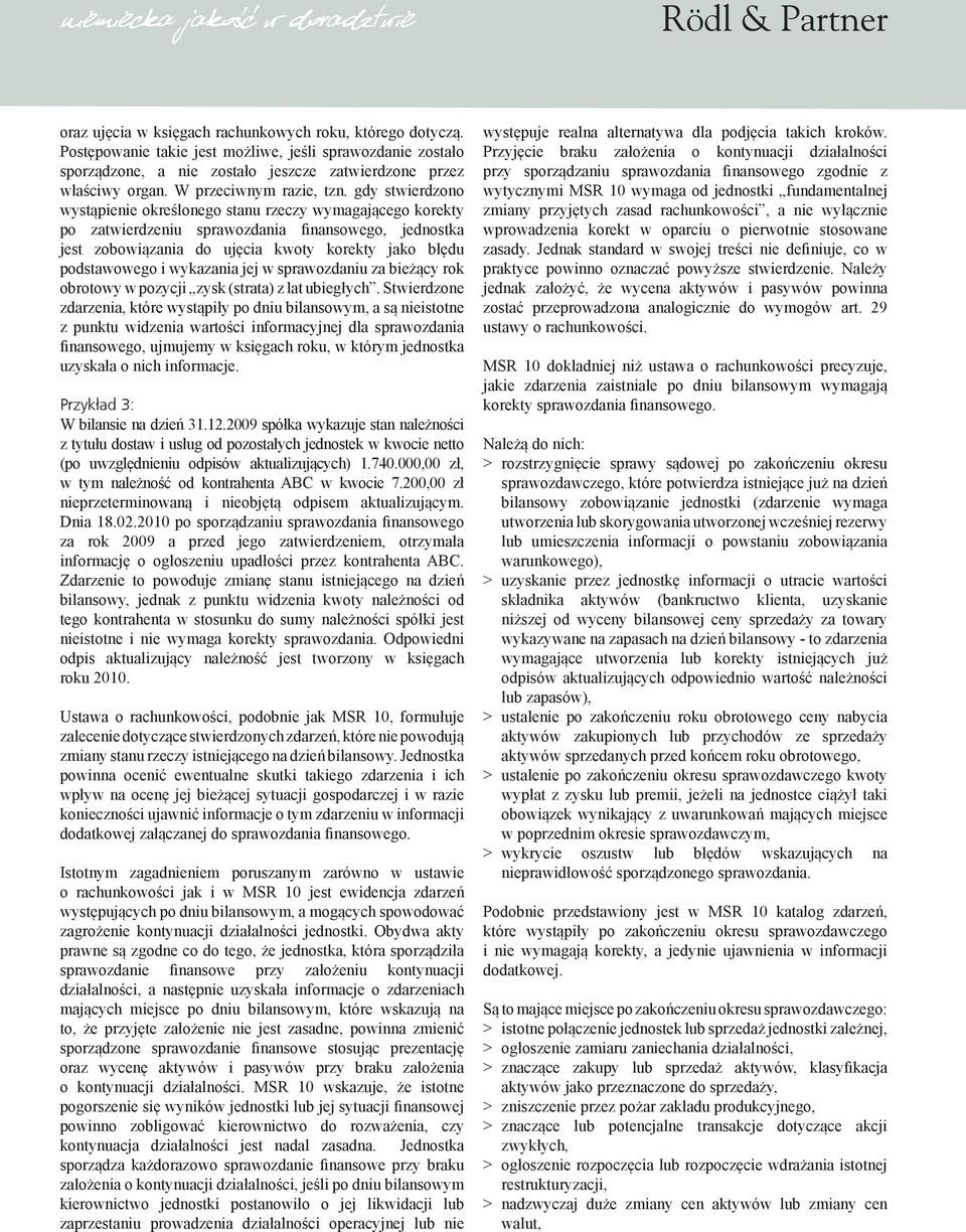 gdy stwierdzono wystąpienie określonego stanu rzeczy wymagającego korekty po zatwierdzeniu sprawozdania finansowego, jednostka jest zobowiązania do ujęcia kwoty korekty jako błędu podstawowego i
