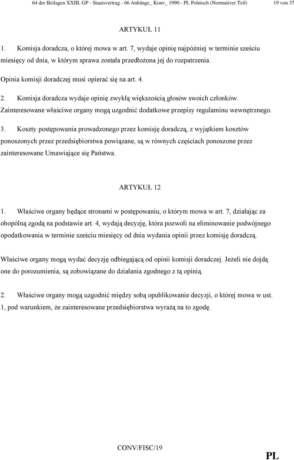 Komisja doradcza wydaje opinię zwykłą większością głosów swoich członków. Zainteresowane właściwe organy mogą uzgodnić dodatkowe przepisy regulaminu wewnętrznego. 3.