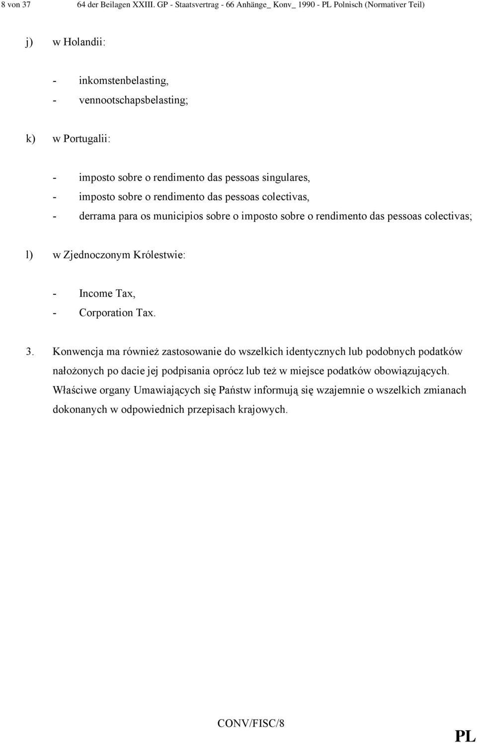 pessoas singulares, - imposto sobre o rendimento das pessoas colectivas, - derrama para os municipios sobre o imposto sobre o rendimento das pessoas colectivas; l) w Zjednoczonym