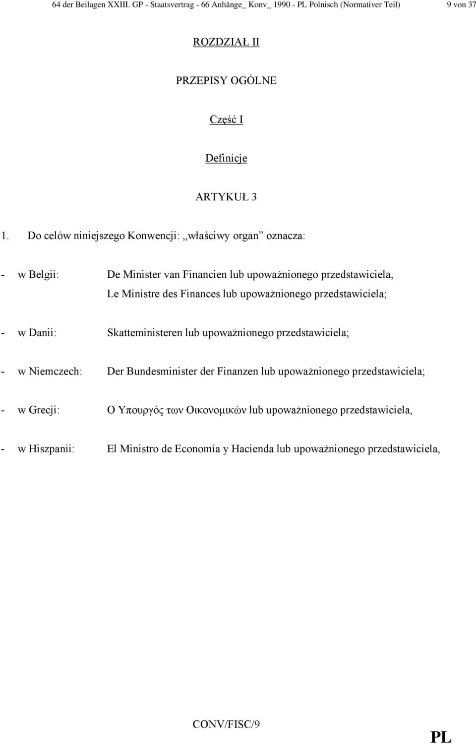 upoważnionego przedstawiciela; - w Danii: Skatteministeren lub upoważnionego przedstawiciela; - w Niemczech: Der Bundesminister der Finanzen lub upoważnionego