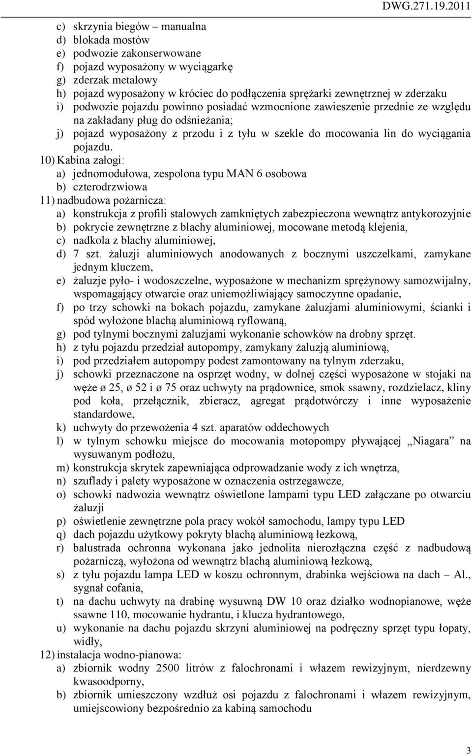 w zderzaku i) podwozie pojazdu powinno posiadać wzmocnione zawieszenie przednie ze względu na zakładany pług do odśnieżania; j) pojazd wyposażony z przodu i z tyłu w szekle do mocowania lin do