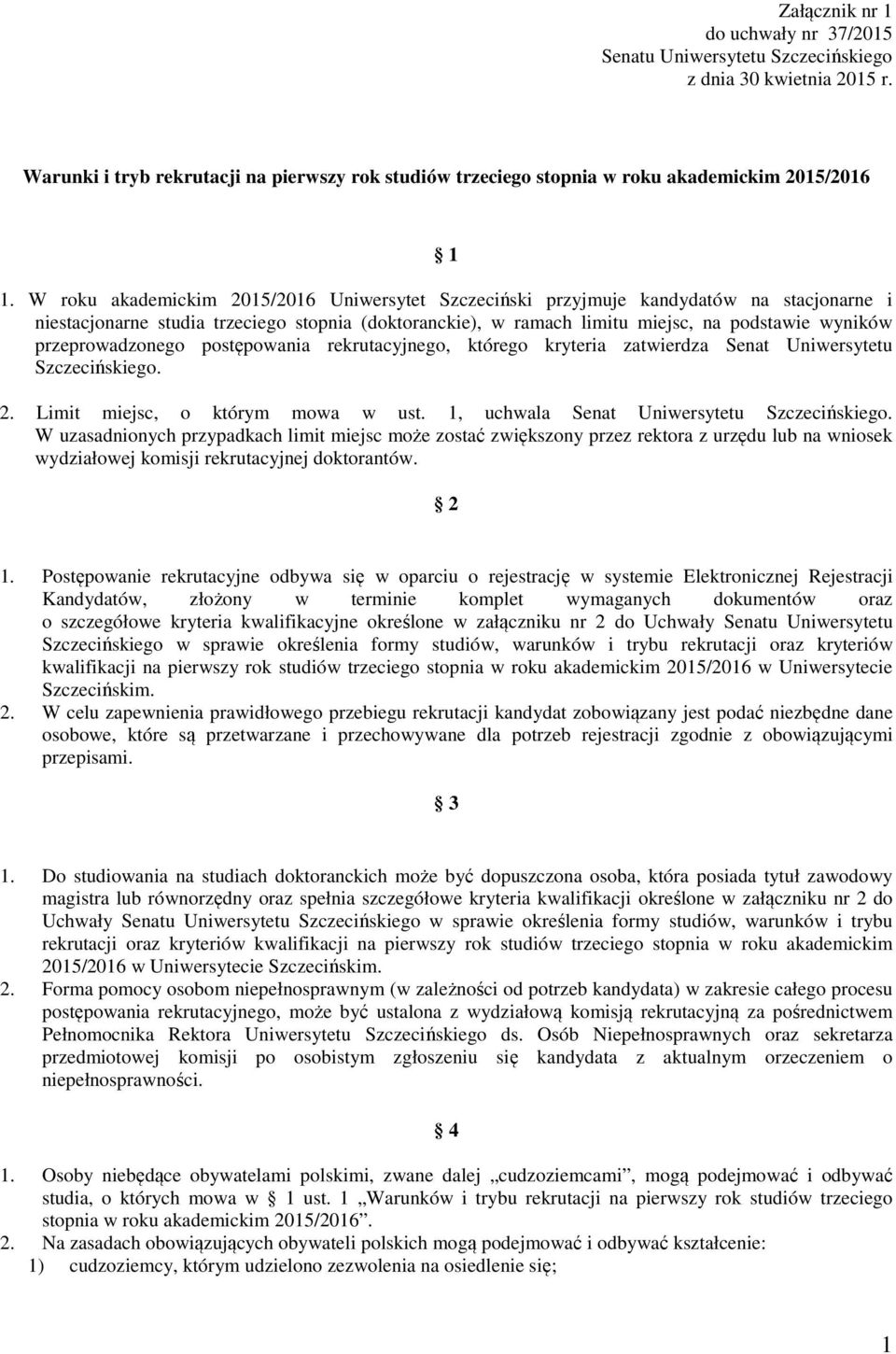 przeprowadzonego postępowania rekrutacyjnego, którego kryteria zatwierdza Senat Uniwersytetu Szczecińskiego. 2. Limit miejsc, o którym mowa w ust. 1, uchwala Senat Uniwersytetu Szczecińskiego.