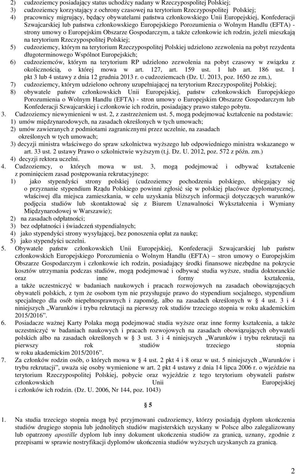 Gospodarczym, a także członkowie ich rodzin, jeżeli mieszkają na terytorium Rzeczypospolitej Polskiej; 5) cudzoziemcy, którym na terytorium Rzeczypospolitej Polskiej udzielono zezwolenia na pobyt