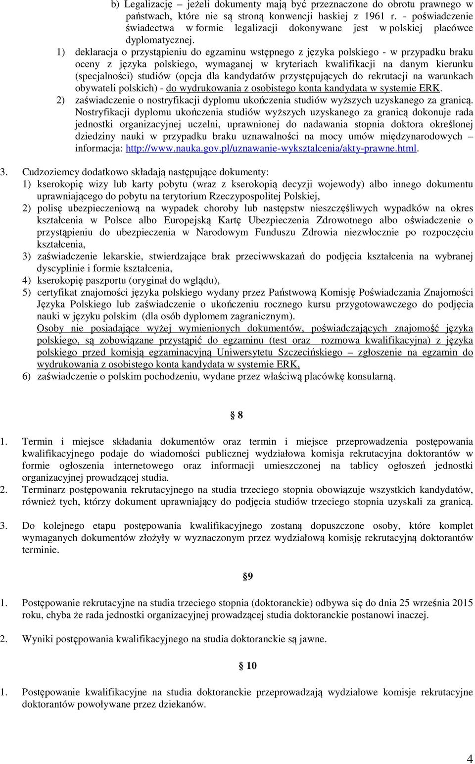 1) deklaracja o przystąpieniu do egzaminu wstępnego z języka polskiego - w przypadku braku oceny z języka polskiego, wymaganej w kryteriach kwalifikacji na danym kierunku (specjalności) studiów