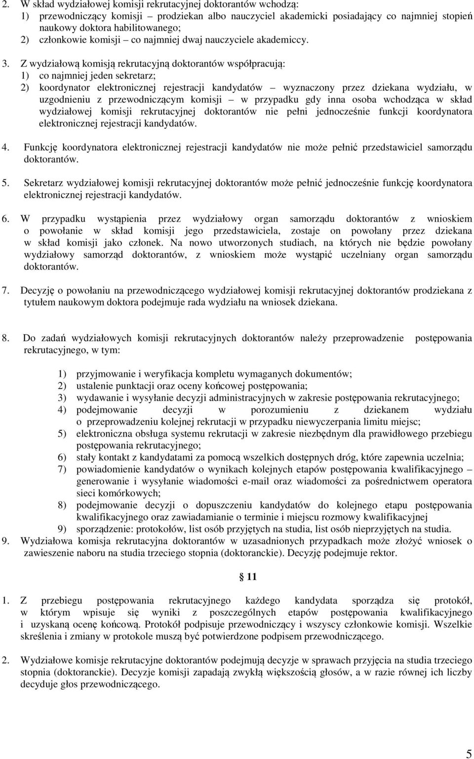 Z wydziałową komisją rekrutacyjną doktorantów współpracują: 1) co najmniej jeden sekretarz; 2) koordynator elektronicznej rejestracji kandydatów wyznaczony przez dziekana wydziału, w uzgodnieniu z