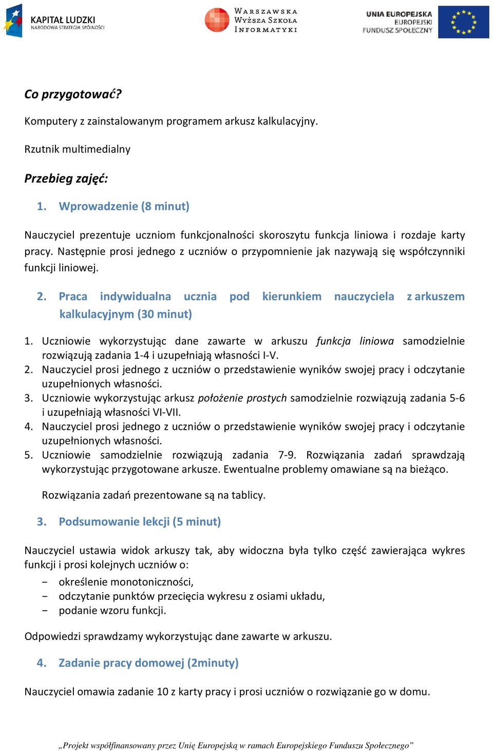 Następnie prosi jednego z uczniów o przypomnienie jak nazywają się współczynniki funkcji liniowej. 2. Praca indywidualna ucznia pod kierunkiem nauczyciela z arkuszem kalkulacyjnym (30 minut) 1.