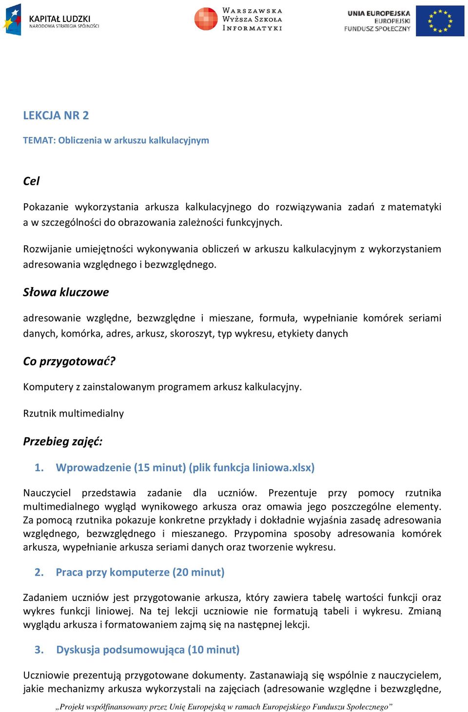 Słowa kluczowe adresowanie względne, bezwzględne i mieszane, formuła, wypełnianie komórek seriami danych, komórka, adres, arkusz, skoroszyt, typ wykresu, etykiety danych Co przygotować?