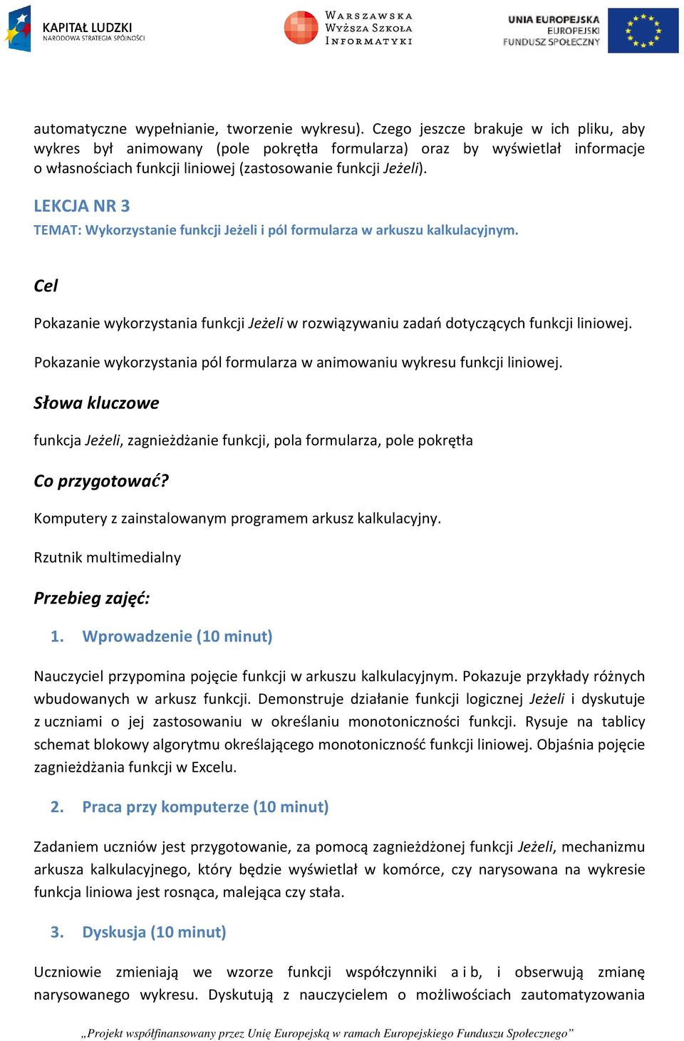 LEKCJA NR 3 TEMAT: Wykorzystanie funkcji Jeżeli i pól formularza w arkuszu kalkulacyjnym. Cel Pokazanie wykorzystania funkcji Jeżeli w rozwiązywaniu zadań dotyczących funkcji liniowej.