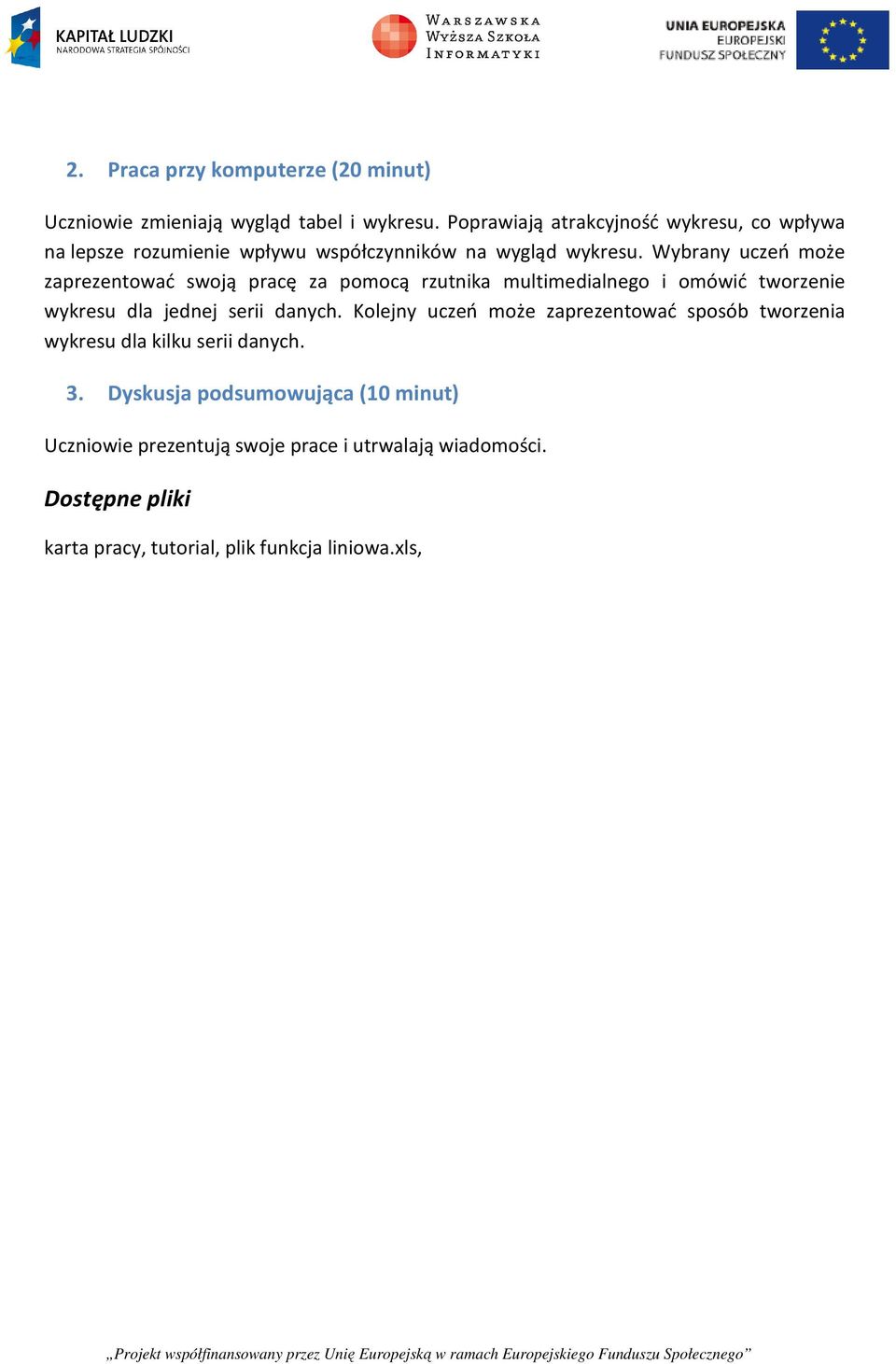 Wybrany uczeń może zaprezentować swoją pracę za pomocą rzutnika multimedialnego i omówić tworzenie wykresu dla jednej serii danych.