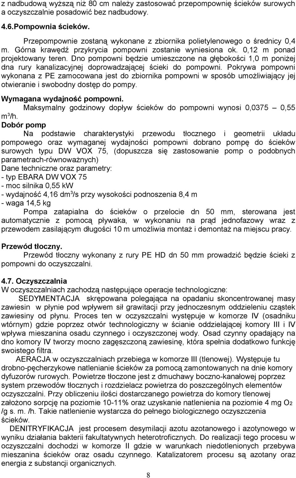 Dno pompowni będzie umieszczone na głębokości 1,0 m poniżej dna rury kanalizacyjnej doprowadzającej ścieki do pompowni.