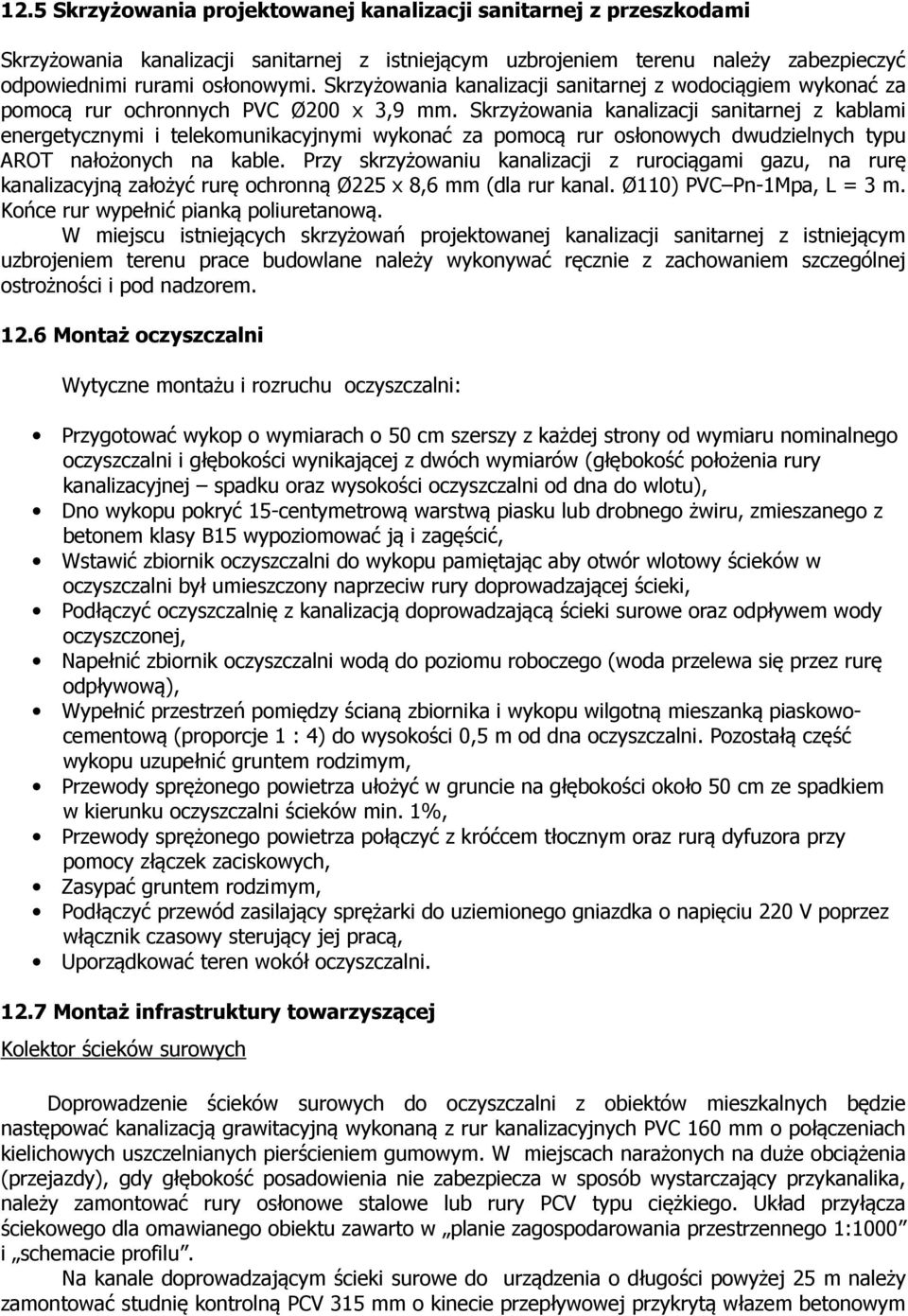 Skrzyżowania kanalizacji sanitarnej z kablami energetycznymi i telekomunikacyjnymi wykonać za pomocą rur osłonowych dwudzielnych typu AROT nałożonych na kable.