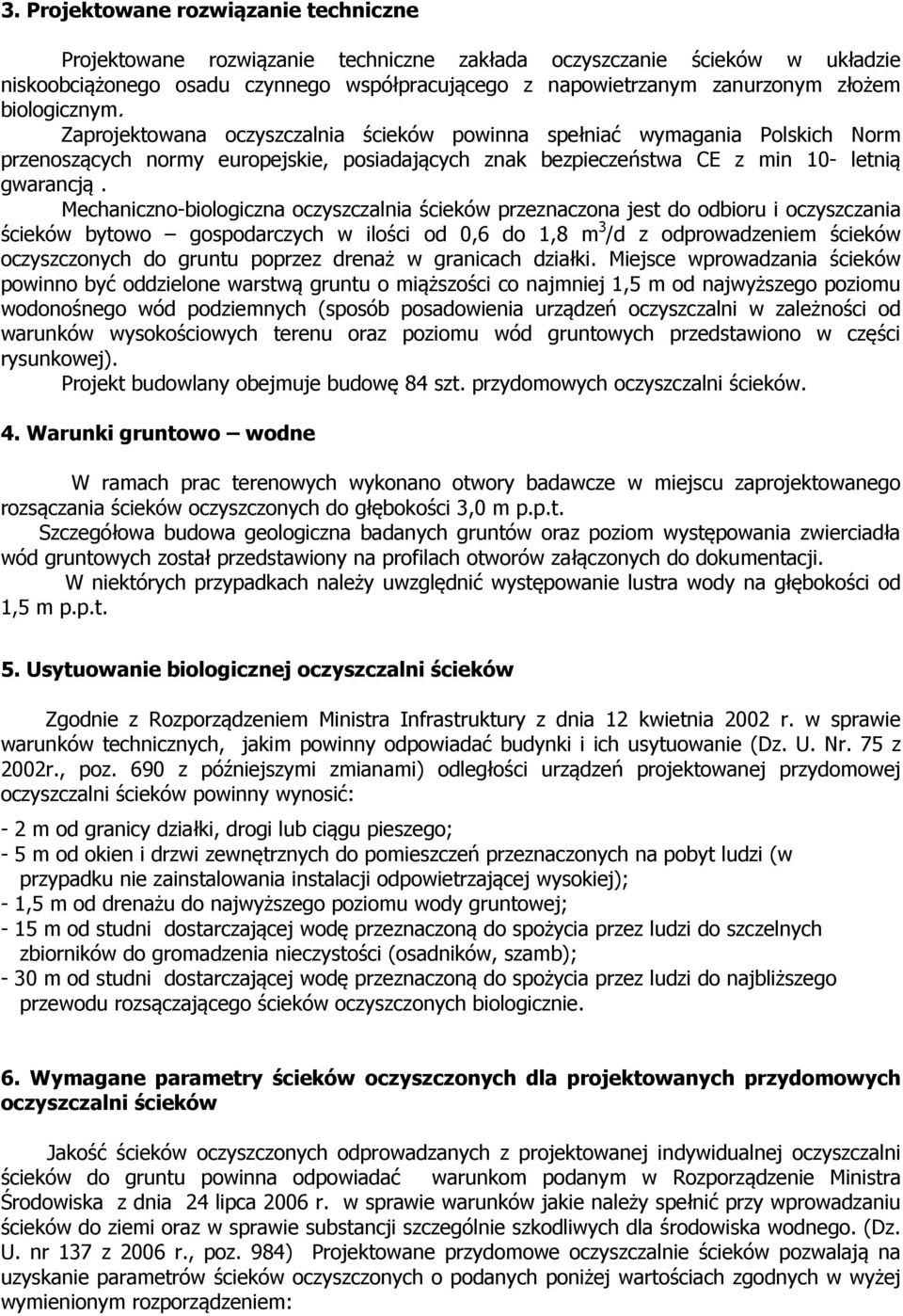 Mechaniczno-biologiczna oczyszczalnia ścieków przeznaczona jest do odbioru i oczyszczania ścieków bytowo gospodarczych w ilości od 0,6 do 1,8 m 3 /d z odprowadzeniem ścieków oczyszczonych do gruntu