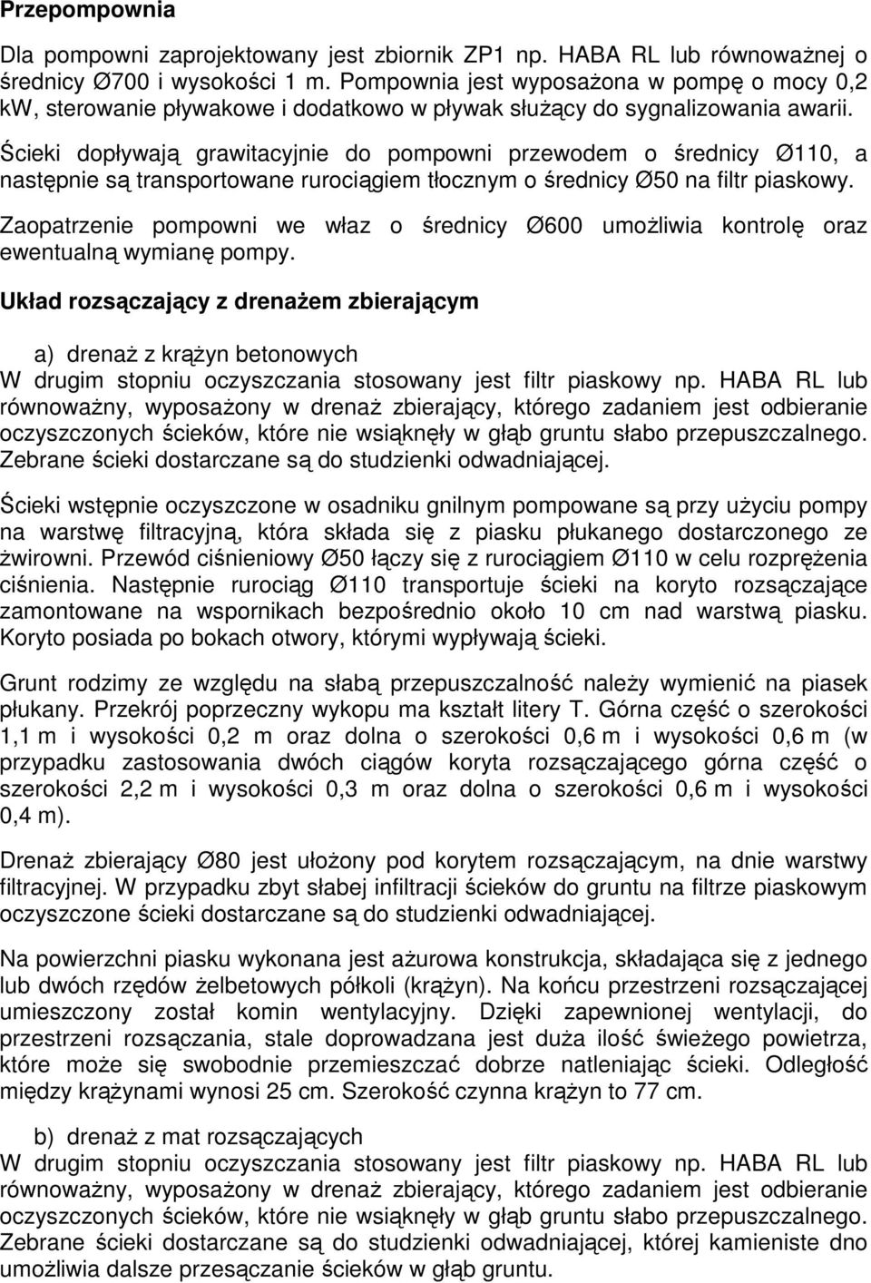 Ścieki dopływają grawitacyjnie do pompowni przewodem o średnicy Ø110, a następnie są transportowane rurociągiem tłocznym o średnicy Ø50 na filtr piaskowy.