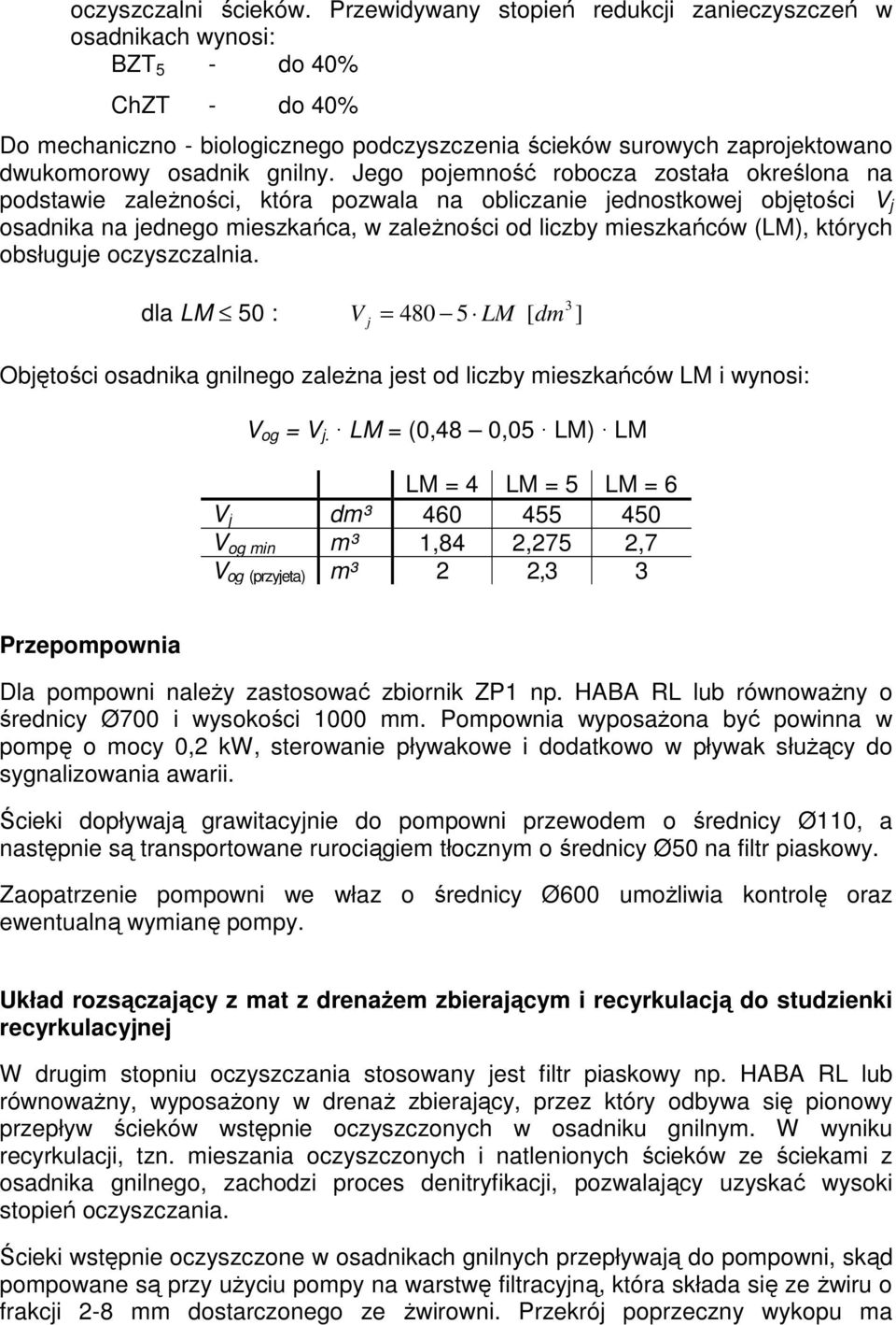 Jego pojemność robocza została określona na podstawie zależności, która pozwala na obliczanie jednostkowej objętości V j osadnika na jednego mieszkańca, w zależności od liczby mieszkańców (LM),