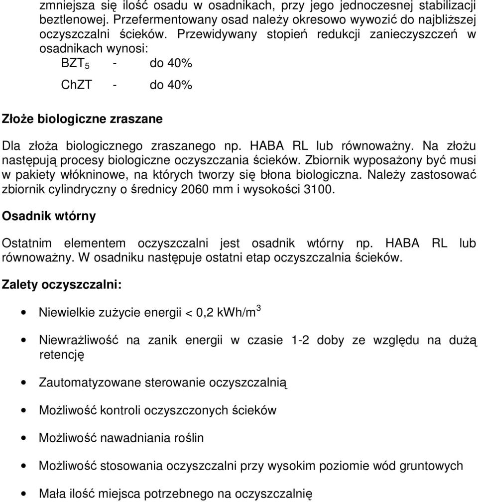 Na złożu następują procesy biologiczne oczyszczania ścieków. Zbiornik wyposażony być musi w pakiety włókninowe, na których tworzy się błona biologiczna.