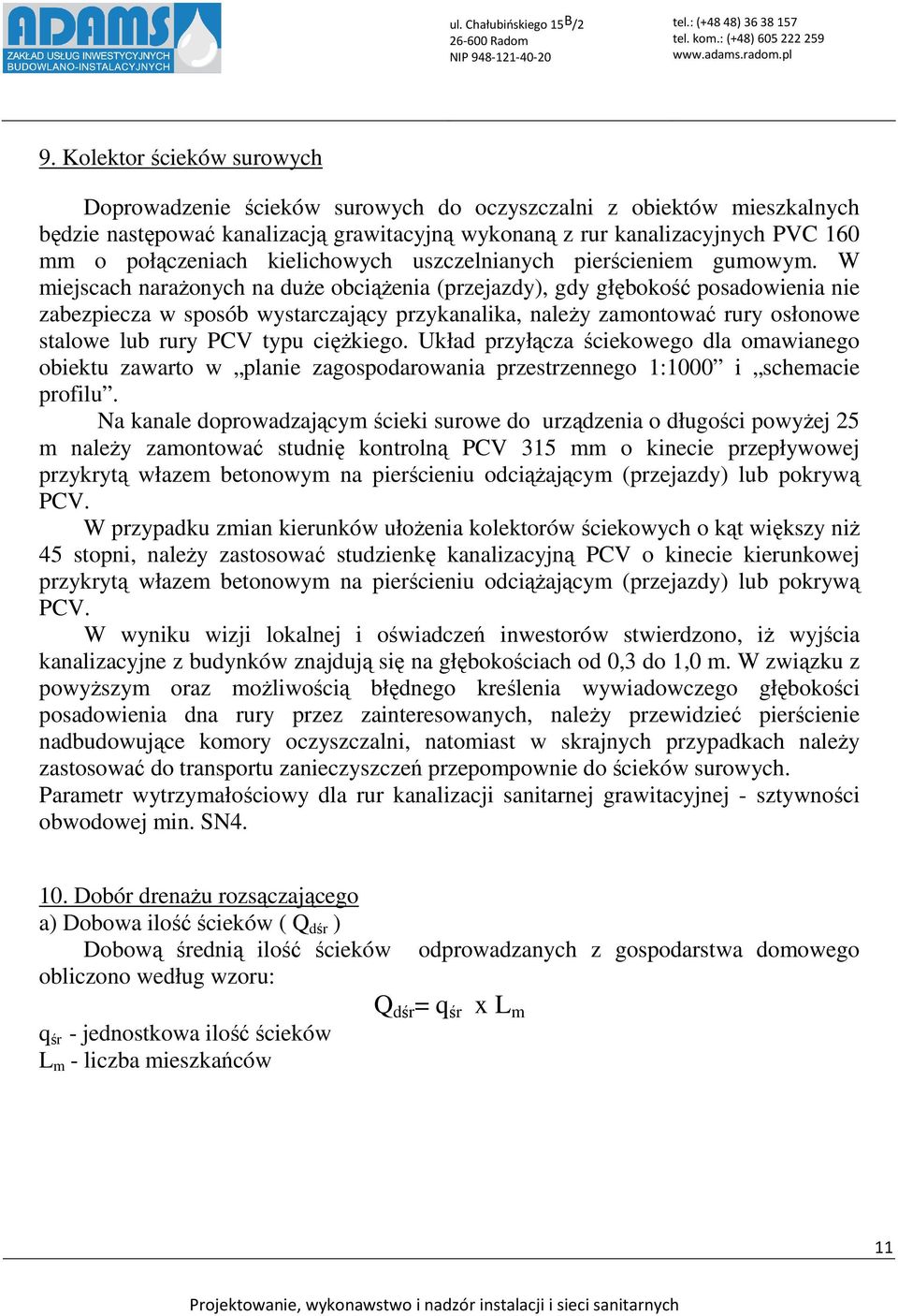 W miejscach narażonych na duże obciążenia (przejazdy), gdy głębokość posadowienia nie zabezpiecza w sposób wystarczający przykanalika, należy zamontować rury osłonowe stalowe lub rury PCV typu