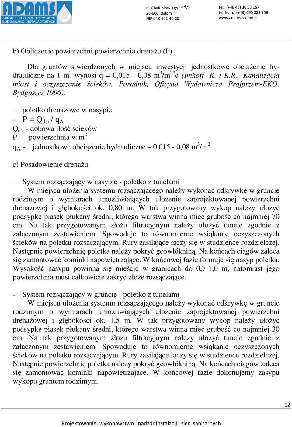 poletko drenażowe w nasypie P = Q dśr / q A Q dśr - dobowa ilość ścieków P - powierzchnia w m 2 q A - jednostkowe obciążenie hydrauliczne 0,015-0,08 m 3 /m 2 c) Posadowienie drenażu System