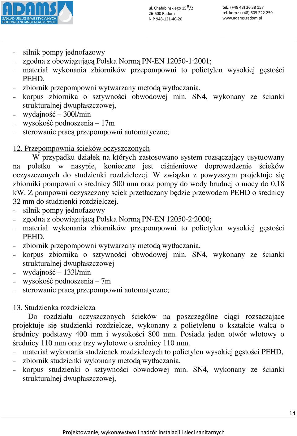 SN4, wykonany ze ścianki strukturalnej dwupłaszczowej, wydajność 300l/min wysokość podnoszenia 17m sterowanie pracą przepompowni automatyczne; 12.