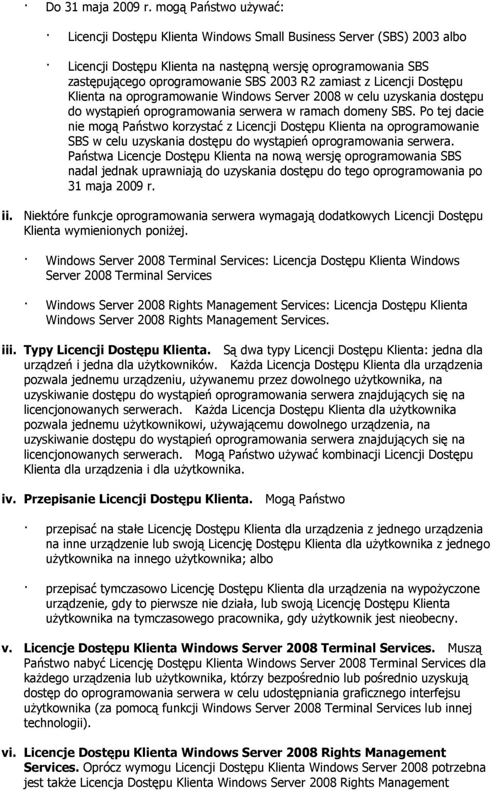 zamiast z Licencji Dostępu Klienta na oprogramowanie Windows Server 2008 w celu uzyskania dostępu do wystąpień oprogramowania serwera w ramach domeny SBS.