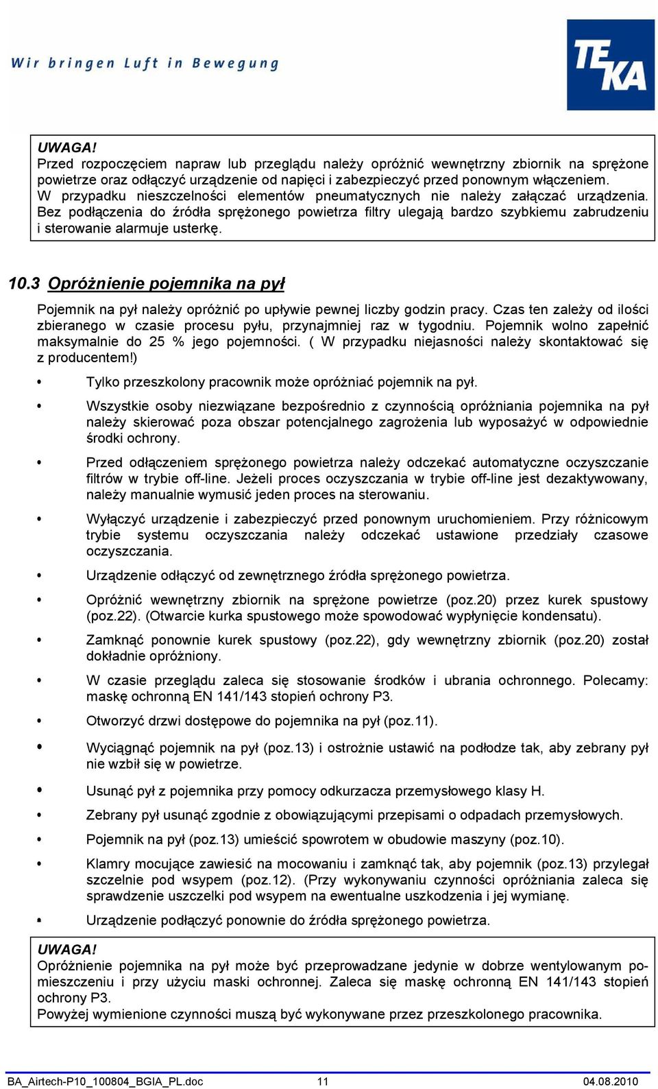Bez podłączenia do źródła sprężonego powietrza filtry ulegają bardzo szybkiemu zabrudzeniu i sterowanie alarmuje usterkę. 10.