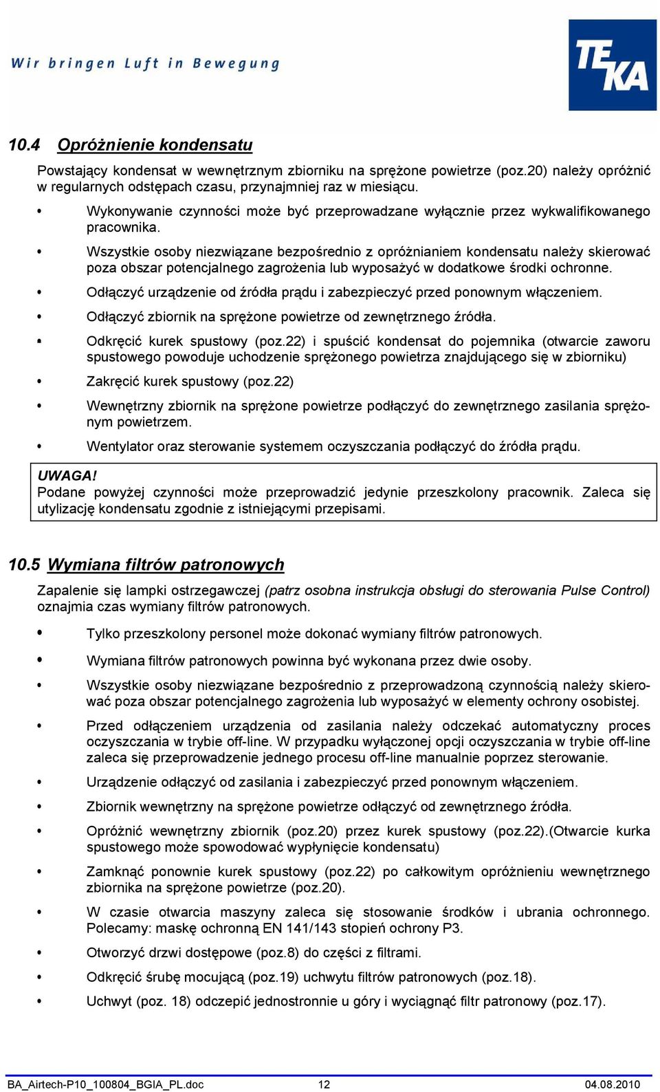 Wszystkie osoby niezwiązane bezpośrednio z opróżnianiem kondensatu należy skierować poza obszar potencjalnego zagrożenia lub wyposażyć w dodatkowe środki ochronne.