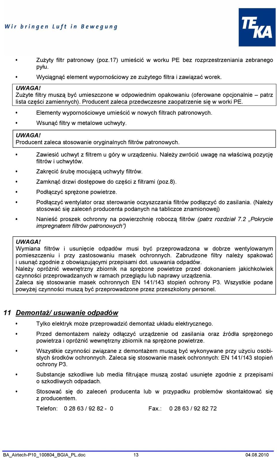 Elementy wypornościowye umieścić w nowych filtrach patronowych. Wsunąć filtry w metalowe uchwyty. Producent zaleca stosowanie oryginalnych filtrów patronowych.