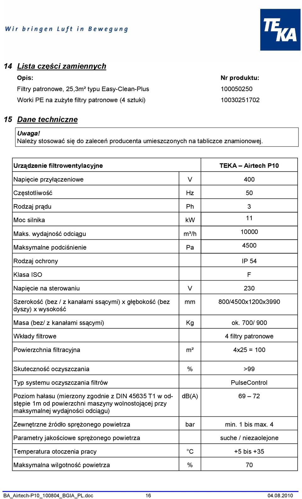 Urządzenie filtrowentylacyjne TEKA Airtech P10 Napięcie przyłączeniowe V 400 Częstotliwość Hz 50 Rodzaj prądu Ph 3 Moc silnika kw 11 Maks.