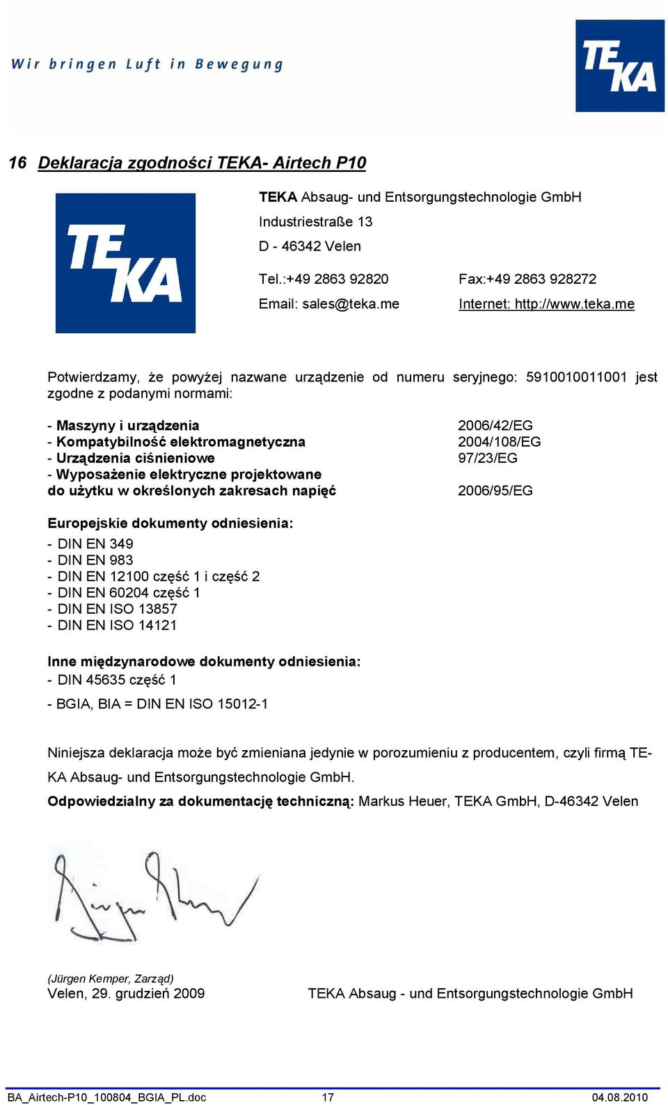 me Potwierdzamy, że powyżej nazwane urządzenie od numeru seryjnego: 5910010011001 jest zgodne z podanymi normami: - Maszyny i urządzenia 2006/42/EG - Kompatybilność elektromagnetyczna 2004/108/EG -