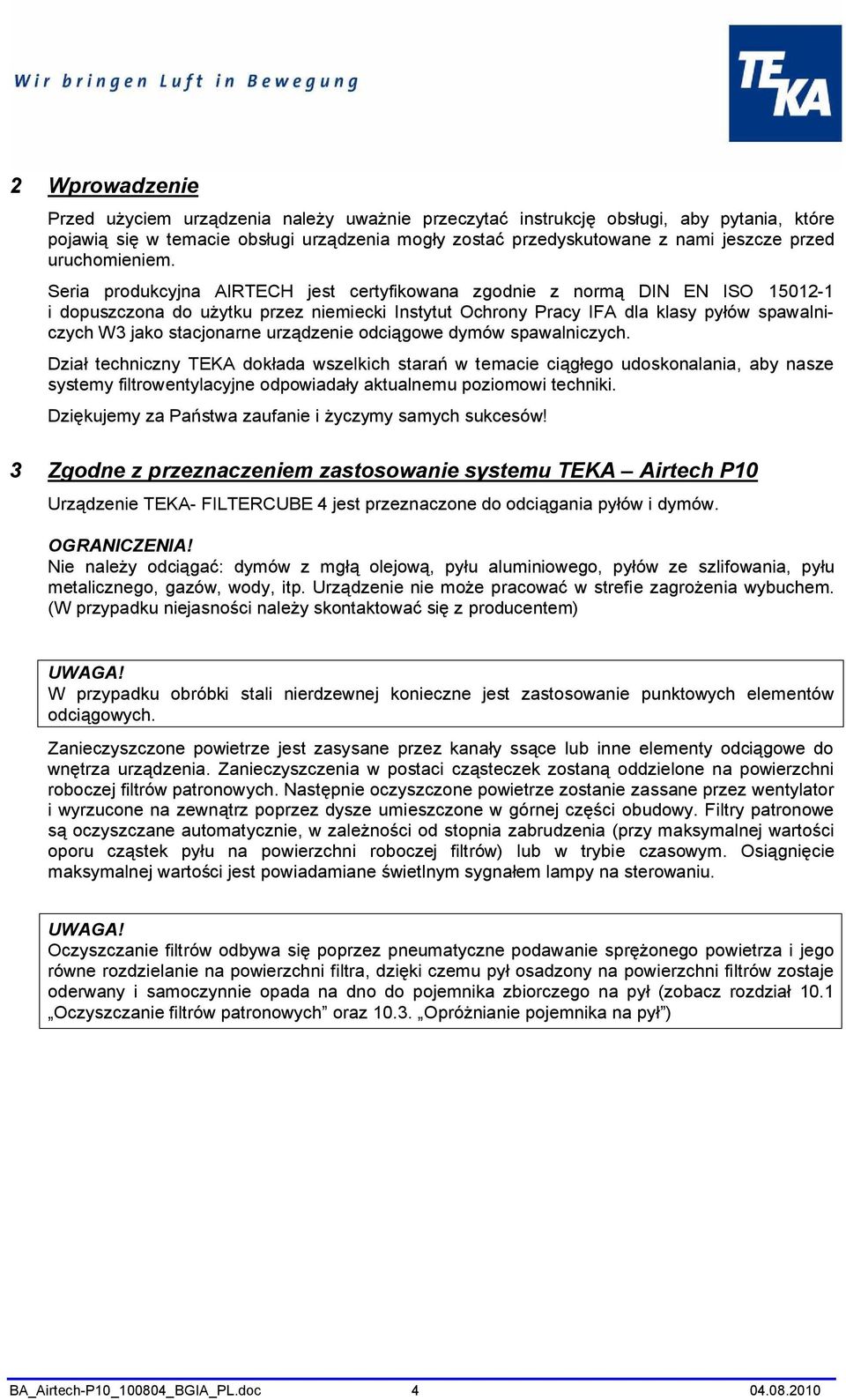 Seria produkcyjna AIRTECH jest certyfikowana zgodnie z normą DIN EN ISO 15012-1 i dopuszczona do użytku przez niemiecki Instytut Ochrony Pracy IFA dla klasy pyłów spawalniczych W3 jako stacjonarne