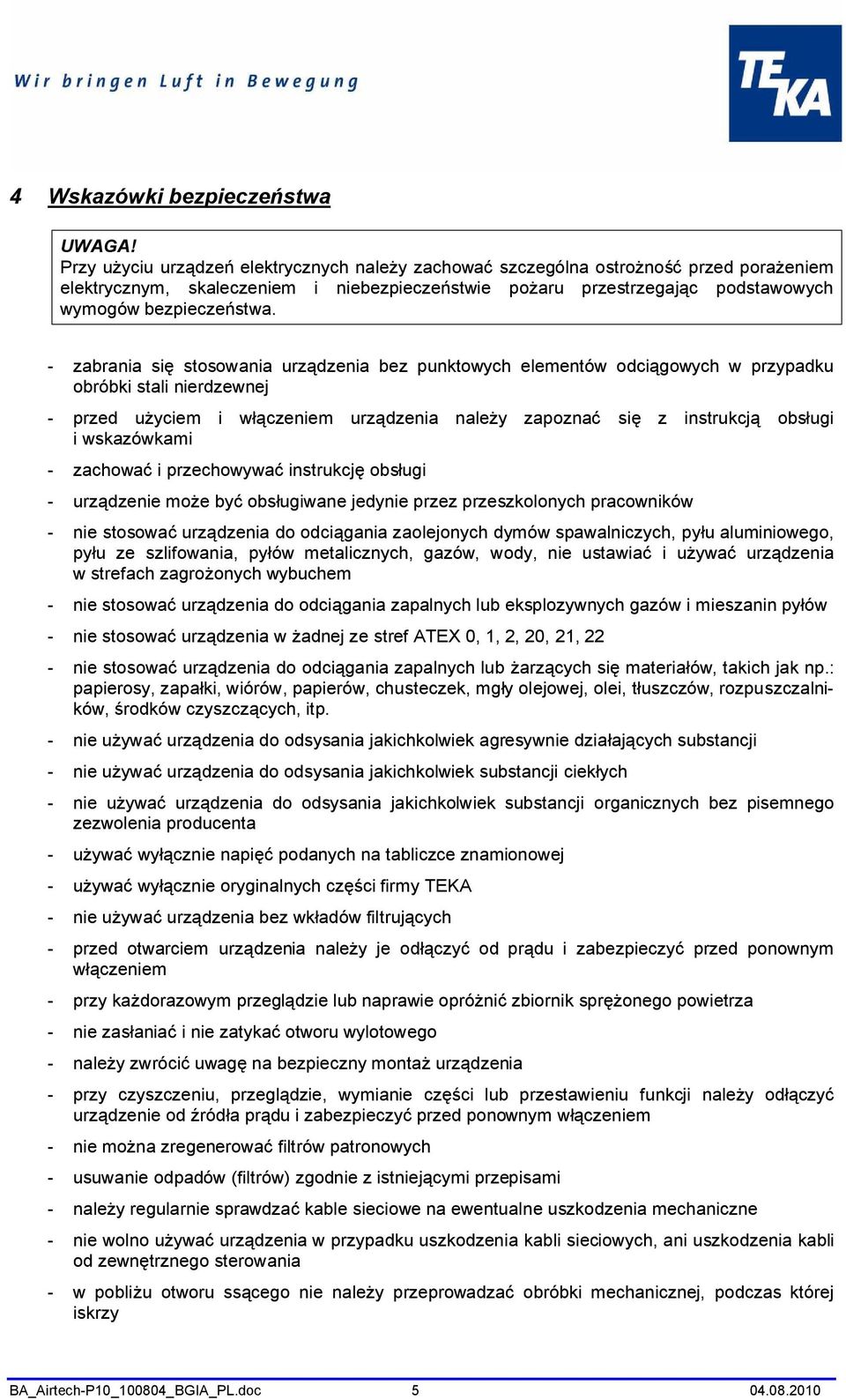 - zabrania się stosowania urządzenia bez punktowych elementów odciągowych w przypadku obróbki stali nierdzewnej - przed użyciem i włączeniem urządzenia należy zapoznać się z instrukcją obsługi i