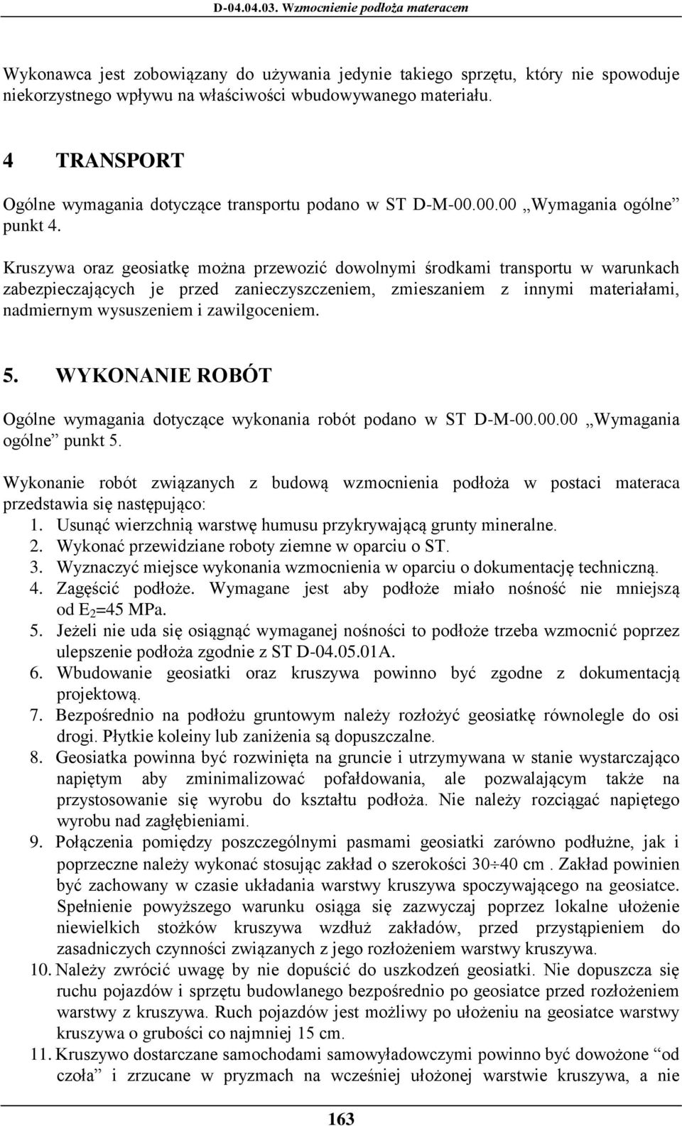 Kruszywa oraz geosiatkę można przewozić dowolnymi środkami transportu w warunkach zabezpieczających je przed zanieczyszczeniem, zmieszaniem z innymi materiałami, nadmiernym wysuszeniem i