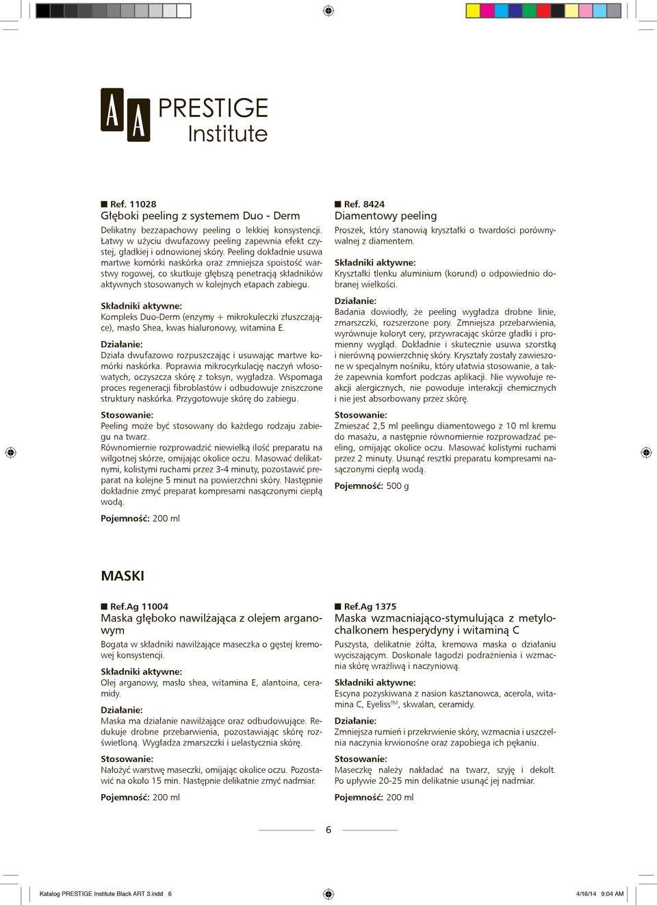 Kompleks Duo-Derm (enzymy + mikrokuleczki złuszczające), masło Shea, kwas hialuronowy, witamina E. Działa dwufazowo rozpuszczając i usuwając martwe komórki naskórka.
