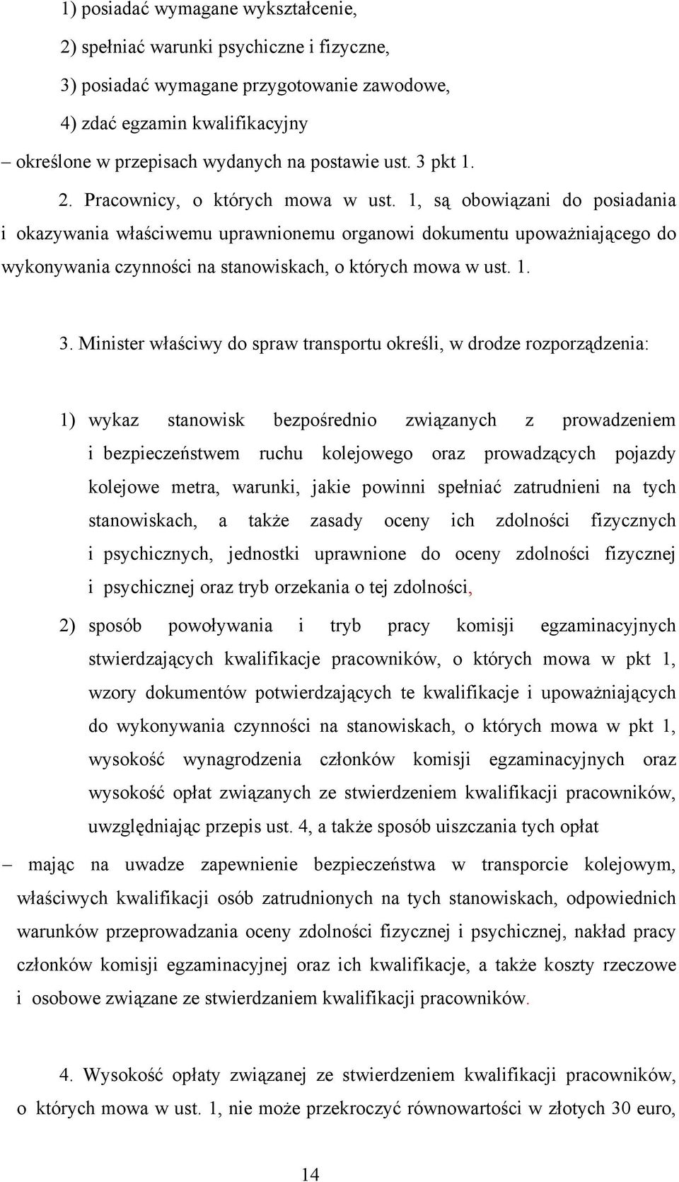 1, są obowiązani do posiadania i okazywania właściwemu uprawnionemu organowi dokumentu upoważniającego do wykonywania czynności na stanowiskach, o których mowa w ust. 1. 3.